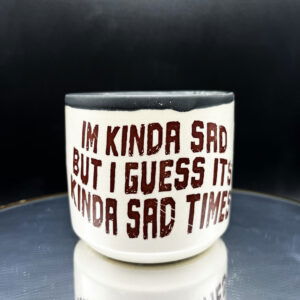 Sad Times Cup - 8 oz